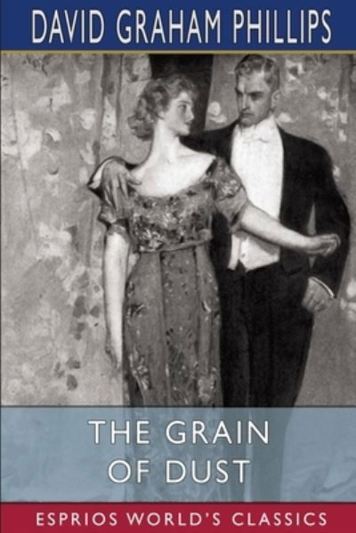 The Grain of Dust (Esprios Classics) - David Graham Phillips - Bøger - Blurb - 9781006376177 - 20. marts 2024