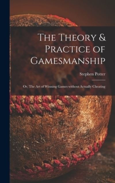 Cover for Stephen Potter · The Theory &amp; Practice of Gamesmanship; or, The Art of Winning Games Without Actually Cheating (Hardcover Book) (2021)