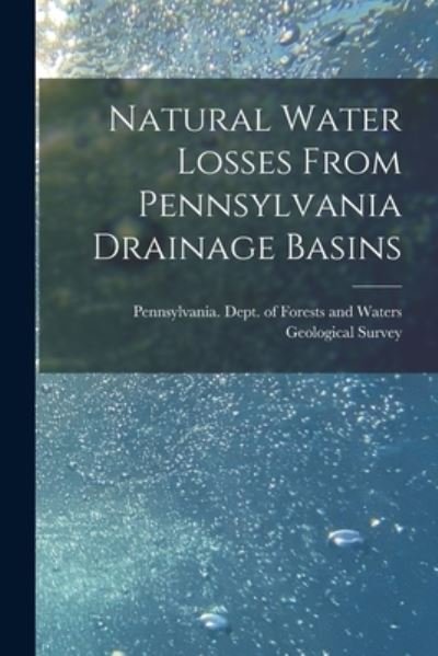 Natural Water Losses From Pennsylvania Drainage Basins [microform] - Pennsylvania Dept of Forests and Wa - Livros - Hassell Street Press - 9781014535177 - 9 de setembro de 2021