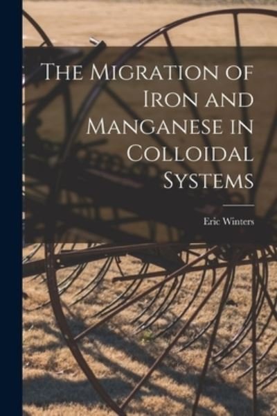 Cover for Eric 1904- Winters · The Migration of Iron and Manganese in Colloidal Systems (Pocketbok) (2021)
