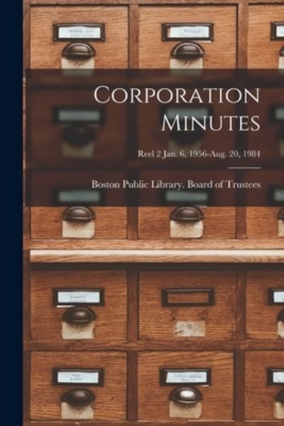 Cover for Boston Public Library Board of Trust · Corporation Minutes [microform]; Reel 2 Jan. 6, 1956-Aug. 20, 1984 (Paperback Book) (2021)