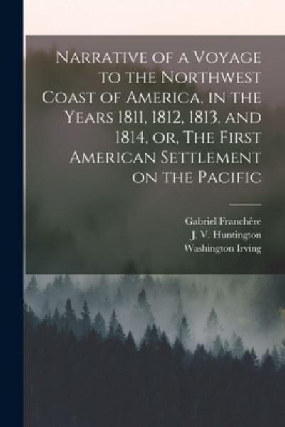 Cover for Gabriel 1786-1863 Franchere · Narrative of a Voyage to the Northwest Coast of America, in the Years 1811, 1812, 1813, and 1814, or, The First American Settlement on the Pacific [microform] (Paperback Book) (2021)