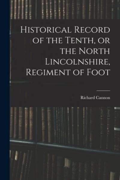 Cover for Richard Cannon · Historical Record of the Tenth, or the North Lincolnshire, Regiment of Foot (Buch) (2022)