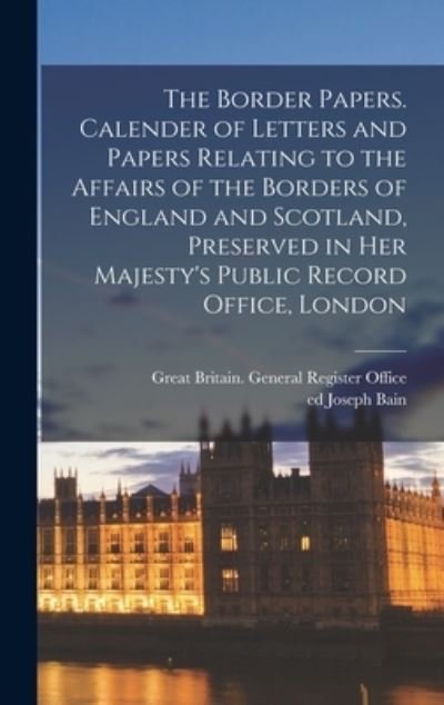 Cover for Great Britain  Register Offic · Border Papers. Calender of Letters and Papers Relating to the Affairs of the Borders of England and Scotland, Preserved in Her Majesty's Public Record Office, London (Bog) (2022)