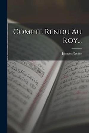Compte Rendu Au Roy... - Jacques Necker - Books - Creative Media Partners, LLC - 9781018649177 - October 27, 2022