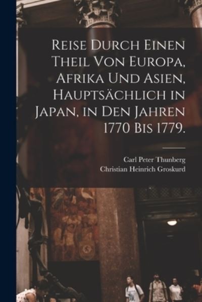 Cover for Carl Peter Thunberg · Reise Durch Einen Theil Von Europa, Afrika und Asien, Hauptsächlich in Japan, in Den Jahren 1770 Bis 1779 (Book) (2022)