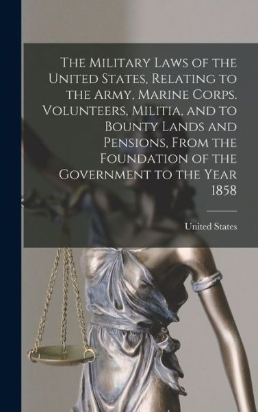 Cover for United States · Military Laws of the United States, Relating to the Army, Marine Corps. Volunteers, Militia, and to Bounty Lands and Pensions, from the Foundation of the Government to the Year 1858 (Bok) (2022)