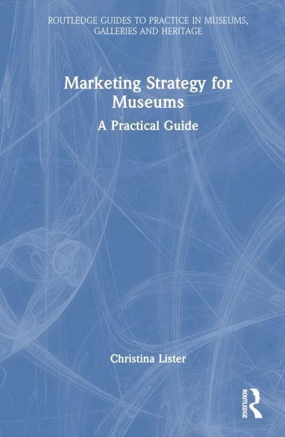Cover for Lister, Christina (Marketing consultant) · Marketing Strategy for Museums: A Practical Guide - Routledge Guides to Practice in Museums, Galleries and Heritage (Hardcover Book) (2023)