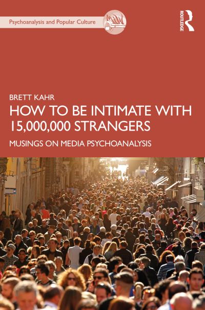 Cover for Kahr, Brett (Tavistock Institute of Medical Psychology, UK) · How to Be Intimate with 15,000,000 Strangers: Musings on Media Psychoanalysis - The Psychoanalysis and Popular Culture Series (Pocketbok) (2023)