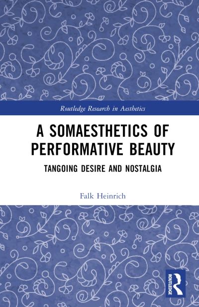 Cover for Heinrich, Falk (Aalborg University, Denmark) · A Somaesthetics of Performative Beauty: Tangoing Desire and Nostalgia - Routledge Research in Aesthetics (Hardcover Book) (2023)