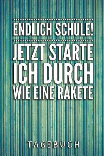 ENDLICH SCHULE! JETZT STARTE ICH DURCH WIE EINE RAKETE TAGEBUCH A5 52 Wochen Kalender als Geschenk für Jungen | Schulanfang | Einschulung | Inhalt ... Hausaufgabenheft | Kalender - Schulanfang Jungen Kalender - Bücher - Independently published - 9781077781177 - 3. Juli 2019