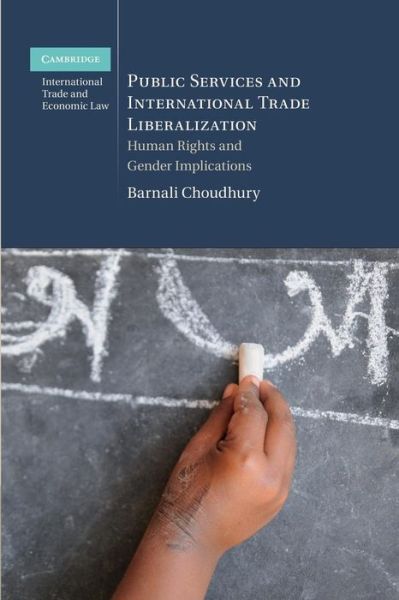 Cover for Choudhury, Barnali (McGill University, Montreal) · Public Services and International Trade Liberalization: Human Rights and Gender Implications - Cambridge International Trade and Economic Law (Paperback Book) (2014)