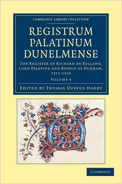 Cover for Thomas Duffus Hardy · Registrum Palatinum Dunelmense: The Register of Richard de Kellawe, Lord Palatine and Bishop of Durham, 1311–1316 - Cambridge Library Collection - Rolls (Paperback Book) (2012)