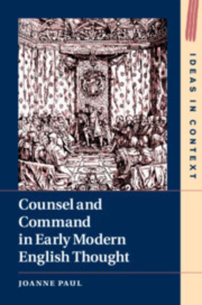 Counsel and Command in Early Modern English Thought - Ideas in Context - Paul, Joanne (University of Sussex) - Boeken - Cambridge University Press - 9781108490177 - 27 februari 2020