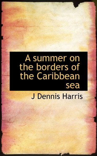 Cover for J Dennis Harris · A Summer on the Borders of the Caribbean Sea (Paperback Book) (2009)