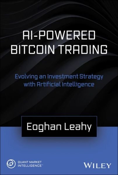 AI-Powered Bitcoin Trading: Developing an Investment Strategy with Artificial Intelligence - Eoghan Leahy - Kirjat - John Wiley & Sons Inc - 9781119661177 - torstai 23. toukokuuta 2024