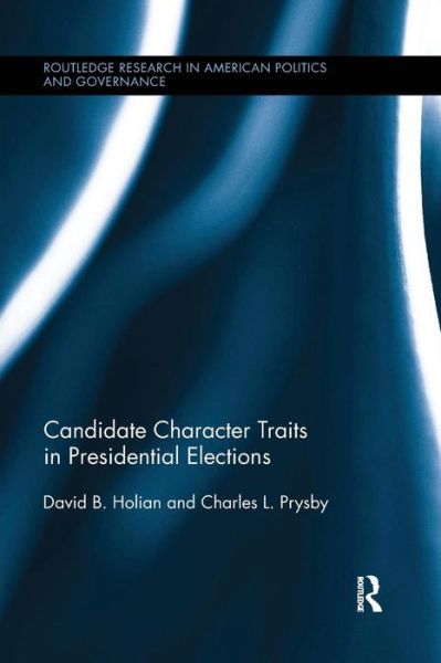 Cover for Holian, David B. (University of North Carolina, Greensboro, NC) · Candidate Character Traits in Presidential Elections - Routledge Research in American Politics and Governance (Paperback Book) (2016)