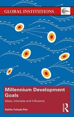 Cover for Fukuda-Parr, Sakiko (The New School, New York, USA) · Millennium Development Goals: Ideas, Interests and Influence - Global Institutions (Paperback Bog) (2017)
