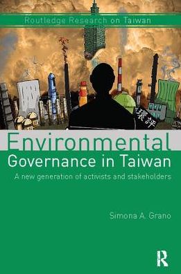 Cover for Grano, Simona A. (University of Zurich, Switzerland) · Environmental Governance in Taiwan: A New Generation of Activists and Stakeholders - Routledge Research on Taiwan Series (Paperback Book) (2017)