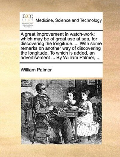 Cover for William Palmer · A Great Improvement in Watch-work; Which May Be of Great Use at Sea, for Discovering the Longitude. ... with Some Remarks on Another Way of Discovering (Taschenbuch) (2010)