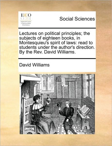 Cover for David Williams · Lectures on Political Principles; the Subjects of Eighteen Books, in Montesquieu's Spirit of Laws: Read to Students Under the Author's Direction. by T (Paperback Book) (2010)