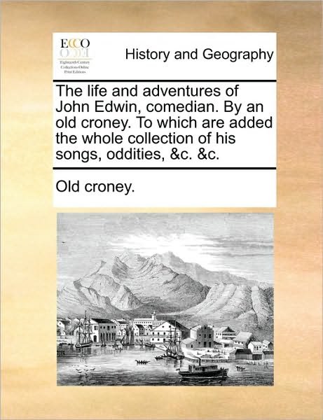 Cover for Croney Old Croney · The Life and Adventures of John Edwin, Comedian. by an Old Croney. to Which Are Added the Whole Collection of His Songs, Oddities, &amp;c. &amp;c. (Paperback Book) (2010)