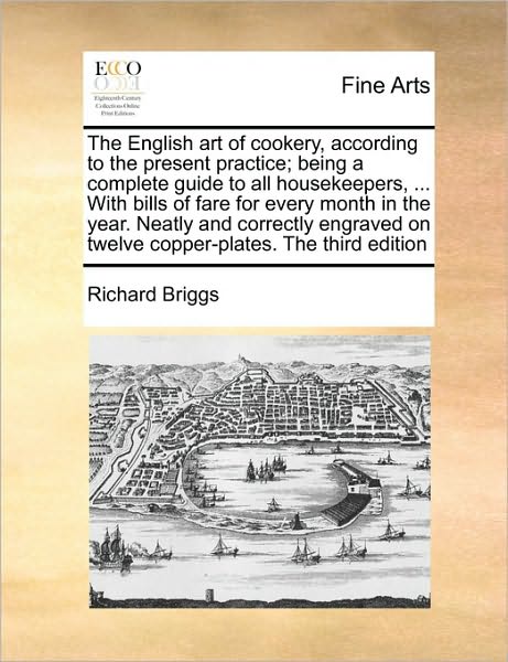 Cover for Richard Briggs · The English Art of Cookery, According to the Present Practice; Being a Complete Guide to All Housekeepers, ... with Bills of Fare for Every Month in the Y (Paperback Book) (2010)