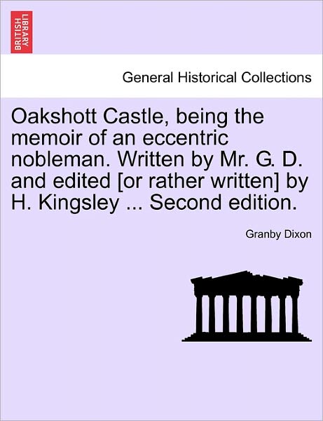 Cover for Granby Dixon · Oakshott Castle, Being the Memoir of an Eccentric Nobleman. Written by Mr. G. D. and Edited [or Rather Written] by H. Kingsley ... Second Edition. (Pocketbok) (2011)