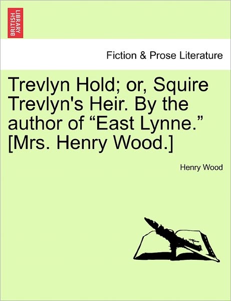 Trevlyn Hold; Or, Squire Trevlyn's Heir. by the Author of - Henry Wood - Livres - British Library, Historical Print Editio - 9781241401177 - 1 mars 2011