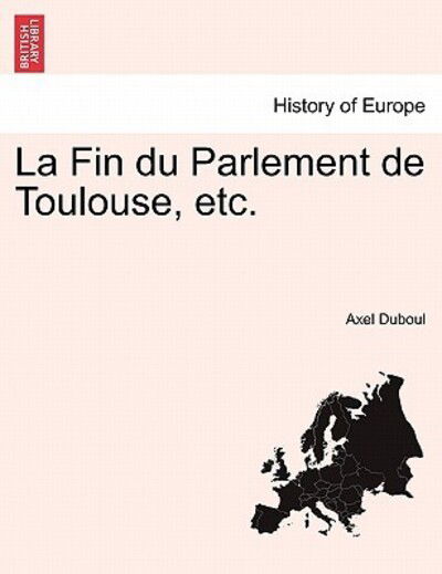 Cover for Axel Duboul · La Fin Du Parlement De Toulouse, Etc. (Paperback Book) (2011)