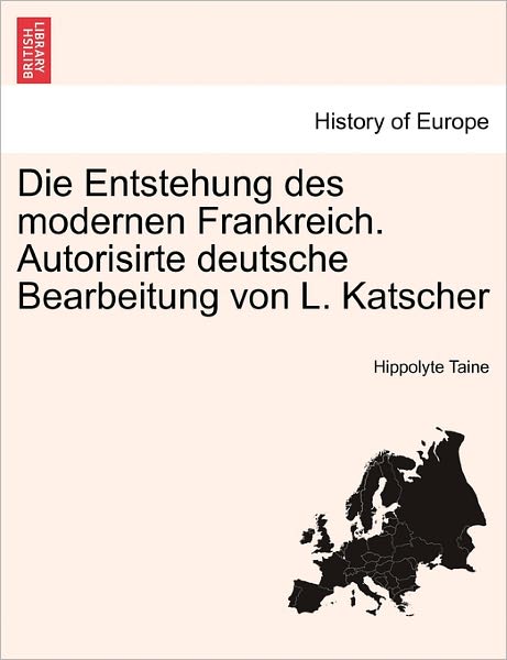 Cover for Hippolyte Adolphe Taine · Die Entstehung Des Modernen Frankreich. Autorisirte Deutsche Bearbeitung Von L. Katscher (Paperback Book) (2011)