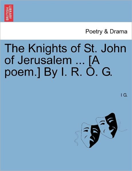 Cover for I G · The Knights of St. John of Jerusalem ... [a Poem.] by I. R. O. G. (Paperback Bog) (2011)