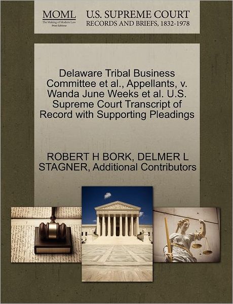 Cover for Robert H Bork · Delaware Tribal Business Committee et Al., Appellants, V. Wanda June Weeks et Al. U.s. Supreme Court Transcript of Record with Supporting Pleadings (Paperback Book) (2011)