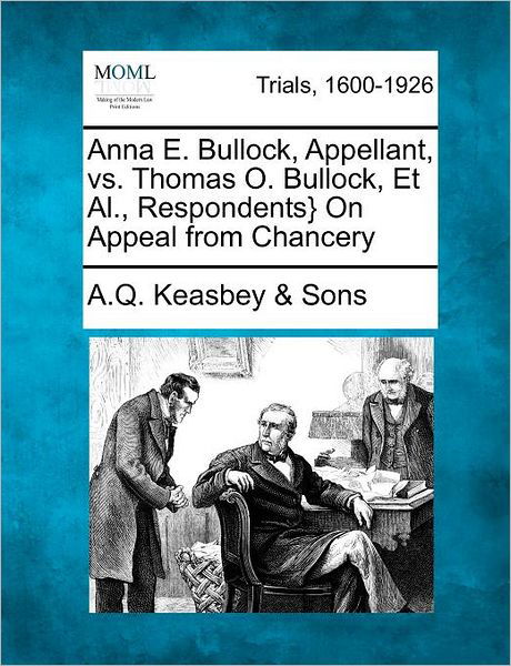 Cover for A Q Keasbey Sons · Anna E. Bullock, Appellant, vs. Thomas O. Bullock, et Al., Respondents} on Appeal from Chancery (Pocketbok) (2012)