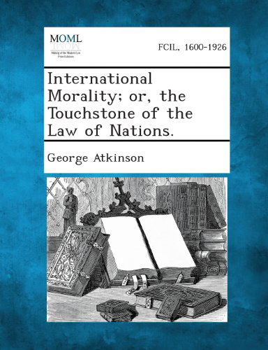 Cover for George Atkinson · International Morality; Or, the Touchstone of the Law of Nations. (Paperback Book) (2013)