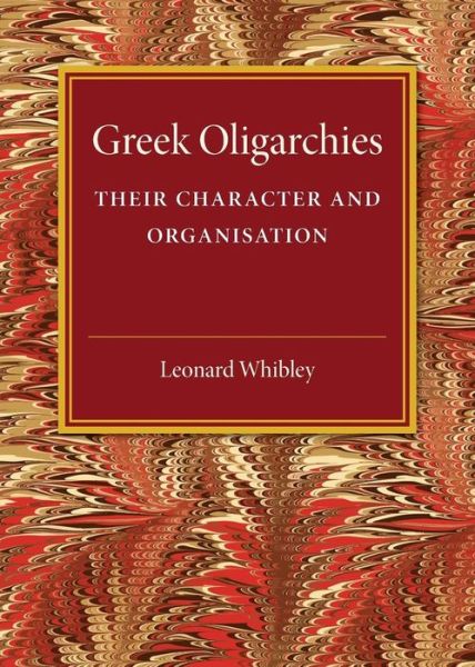 Leonard Whibley · Greek Oligarchies: Their Character and Organisation (Paperback Book) (2016)