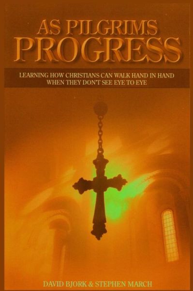 Cover for David E Bjork · As Pilgrims Progress - Learning How Christians Can Walk Hand in Hand when They Don't See Eye to Eye (Paperback Book) (2015)