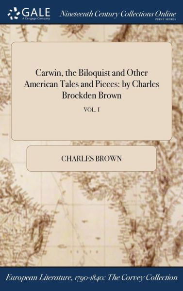 Carwin, the Biloquist and Other American Tales and Pieces: by Charles Brockden Brown; VOL. I - Charles Brown - Books - Gale NCCO, Print Editions - 9781375023177 - July 19, 2017