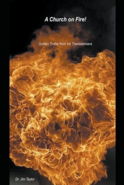 Church on Fire - Golden Truths from 1st Thessalonians - Jim Taylor - Books - Draft2digital - 9781393575177 - August 10, 2019