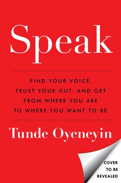 SPEAK: How to find your voice, trust your gut, and get from where you are to where you want to be - Tunde Oyeneyin - Books - Simon & Schuster Ltd - 9781398512177 - May 3, 2022