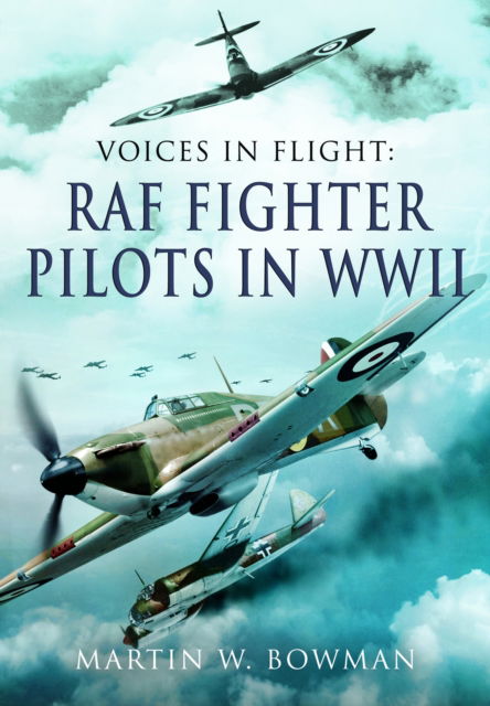 Voices in Flight - RAF Fighter Pilots in WWII - Martin W Bowman - Kirjat - Pen & Sword Books Ltd - 9781399078177 - perjantai 30. elokuuta 2024