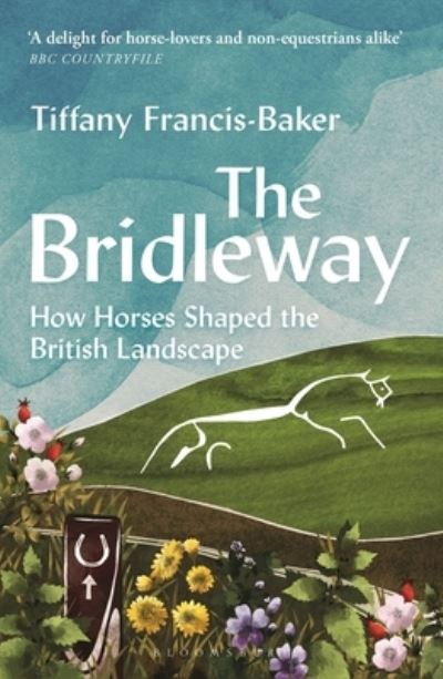 Cover for Tiffany Francis-Baker · The Bridleway: How Horses Shaped the British Landscape – WINNER OF THE ELWYN HARTLEY-EDWARDS AWARD (Paperback Book) (2024)