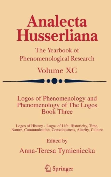 Cover for A-t Tymieniecka · Logos of Phenomenology and Phenomenology of The Logos. Book Three: Logos of History - Logos of Life, Historicity, Time, Nature, Communication, Consciousness, Alterity, Culture - Analecta Husserliana (Hardcover Book) [2006 edition] (2005)