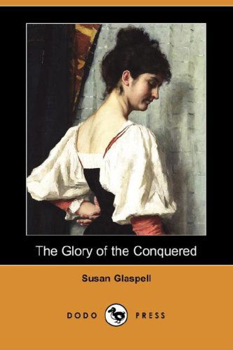 Cover for Susan Glaspell · The Glory of the Conquered (Dodo Press) (Paperback Book) (2008)