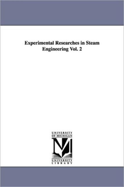 Experimental Researches in Steam Engineering Vol. 2 - B. F. (Benjamin Franklin) Isherwood - Books - University of Michigan Library - 9781425568177 - September 13, 2006