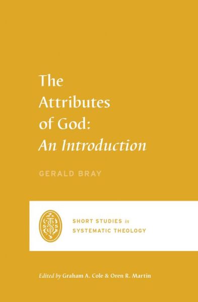 Cover for Gerald Bray · The Attributes of God: An Introduction - Short Studies in Systematic Theology (Paperback Book) (2021)