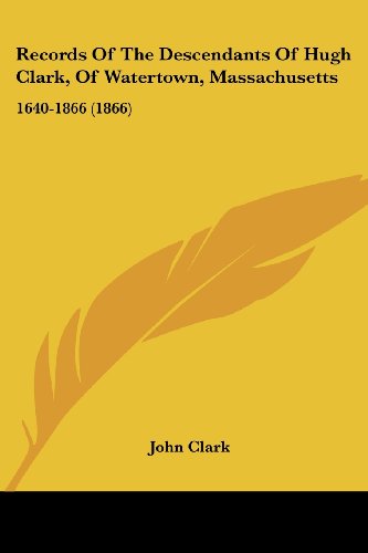 Cover for John Clark · Records of the Descendants of Hugh Clark, of Watertown, Massachusetts: 1640-1866 (1866) (Paperback Book) (2008)