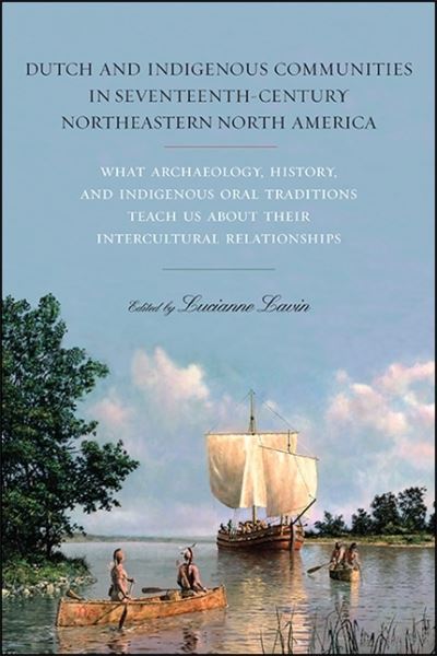 Cover for Lucianne Lavin · Dutch and Indigenous Communities in Seventeenth-Century Northeastern North America: What Archaeology, History, and Indigenous Oral Traditions Teach Us about Their Intercultural Relationships (Hardcover Book) (2021)