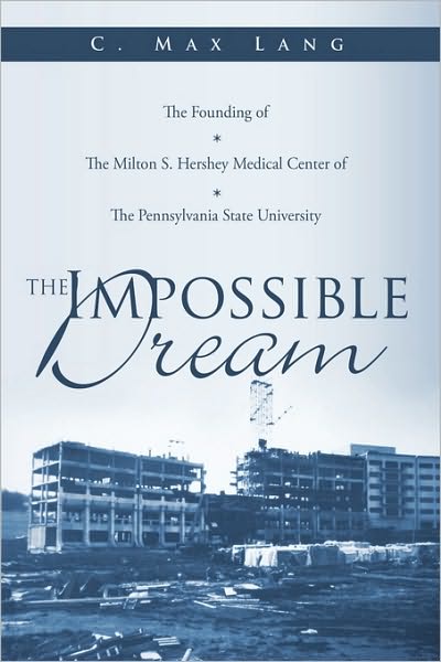 Cover for C Max Lang · The Impossible Dream: the Founding of the Milton S. Hershey Medical Center of the Pennsylvania State University (Paperback Book) (2010)