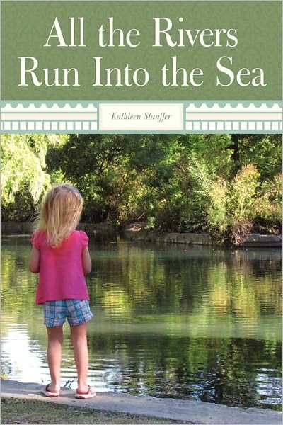 Cover for Kathleen Stauffer · All the Rivers Run into the Sea (Paperback Book) (2011)